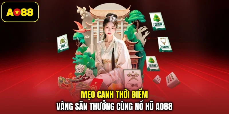 Mẹo canh thời điểm vàng săn thưởng cùng nổ hũ AO88